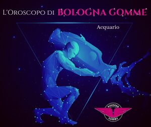L'oroscopo di Bologna Gomme 2019- il segno dell'Acquario